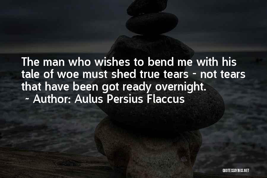 Aulus Persius Flaccus Quotes: The Man Who Wishes To Bend Me With His Tale Of Woe Must Shed True Tears - Not Tears That