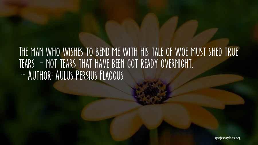 Aulus Persius Flaccus Quotes: The Man Who Wishes To Bend Me With His Tale Of Woe Must Shed True Tears - Not Tears That
