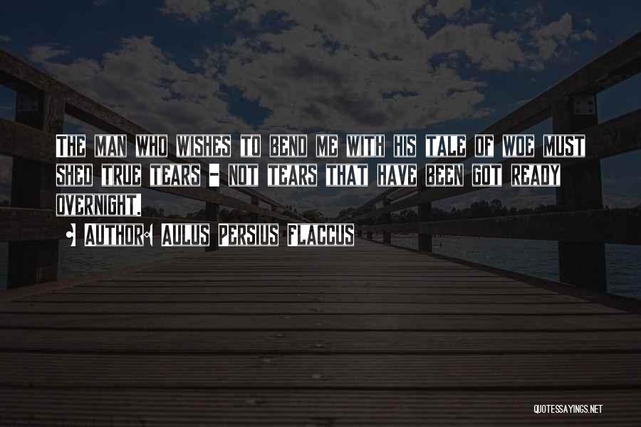 Aulus Persius Flaccus Quotes: The Man Who Wishes To Bend Me With His Tale Of Woe Must Shed True Tears - Not Tears That