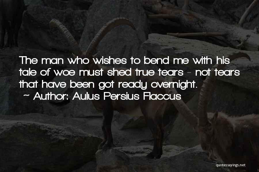 Aulus Persius Flaccus Quotes: The Man Who Wishes To Bend Me With His Tale Of Woe Must Shed True Tears - Not Tears That