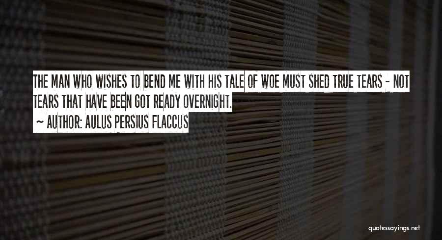 Aulus Persius Flaccus Quotes: The Man Who Wishes To Bend Me With His Tale Of Woe Must Shed True Tears - Not Tears That
