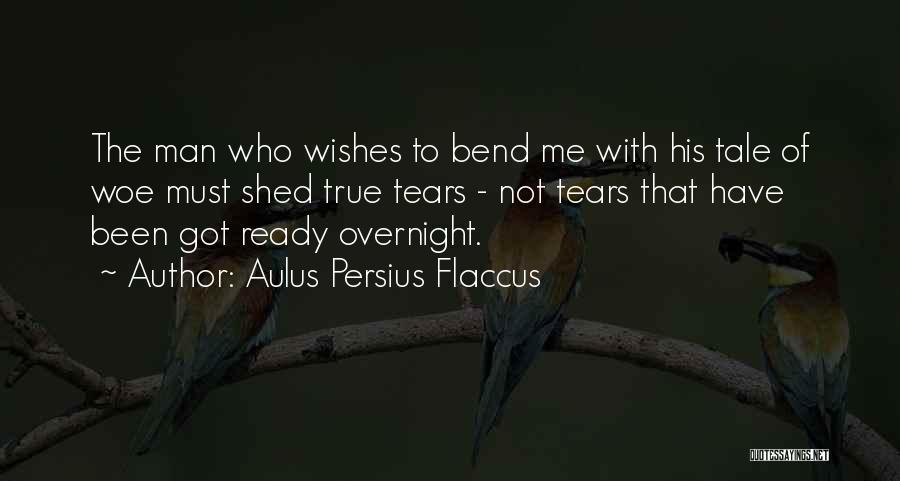 Aulus Persius Flaccus Quotes: The Man Who Wishes To Bend Me With His Tale Of Woe Must Shed True Tears - Not Tears That
