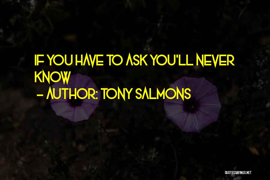 Tony Salmons Quotes: If You Have To Ask You'll Never Know