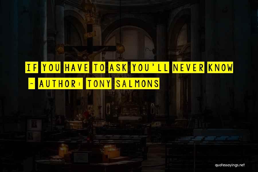 Tony Salmons Quotes: If You Have To Ask You'll Never Know
