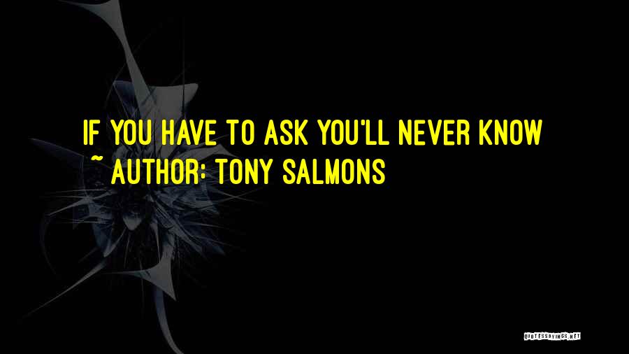 Tony Salmons Quotes: If You Have To Ask You'll Never Know
