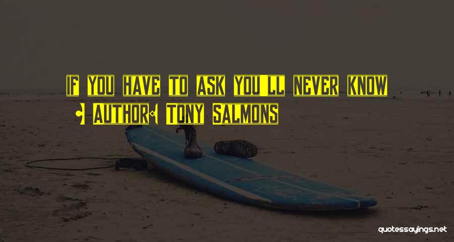 Tony Salmons Quotes: If You Have To Ask You'll Never Know