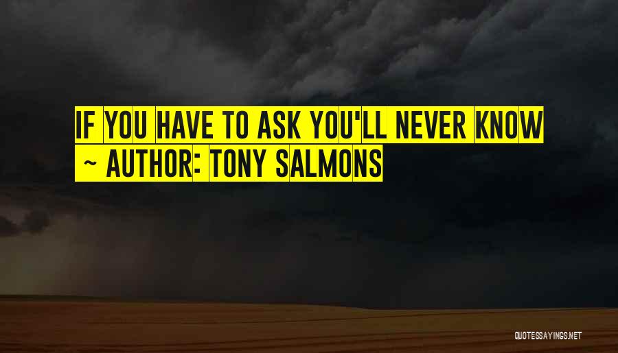 Tony Salmons Quotes: If You Have To Ask You'll Never Know