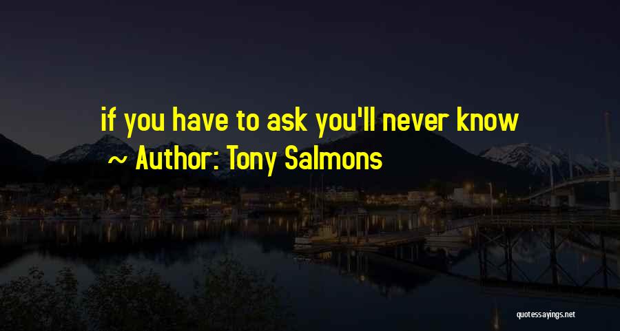 Tony Salmons Quotes: If You Have To Ask You'll Never Know