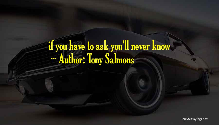 Tony Salmons Quotes: If You Have To Ask You'll Never Know