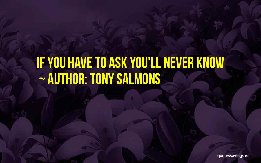Tony Salmons Quotes: If You Have To Ask You'll Never Know
