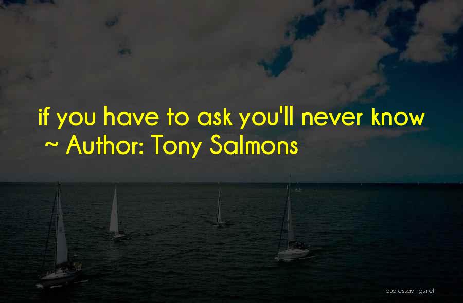 Tony Salmons Quotes: If You Have To Ask You'll Never Know