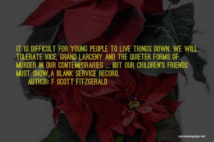 F Scott Fitzgerald Quotes: It Is Difficult For Young People To Live Things Down. We Will Tolerate Vice, Grand Larceny And The Quieter Forms