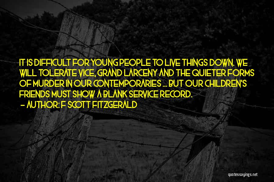 F Scott Fitzgerald Quotes: It Is Difficult For Young People To Live Things Down. We Will Tolerate Vice, Grand Larceny And The Quieter Forms