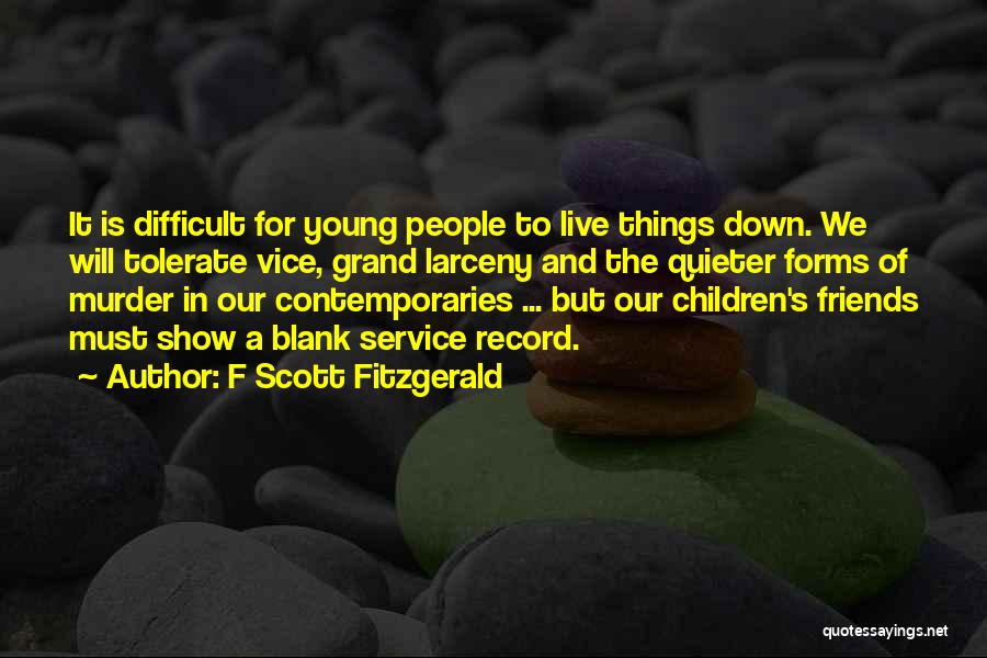 F Scott Fitzgerald Quotes: It Is Difficult For Young People To Live Things Down. We Will Tolerate Vice, Grand Larceny And The Quieter Forms