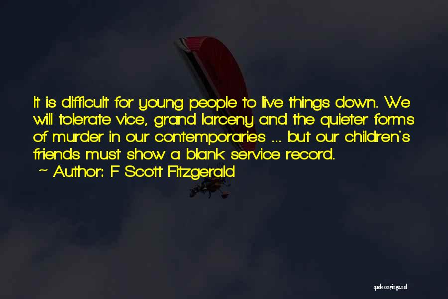 F Scott Fitzgerald Quotes: It Is Difficult For Young People To Live Things Down. We Will Tolerate Vice, Grand Larceny And The Quieter Forms
