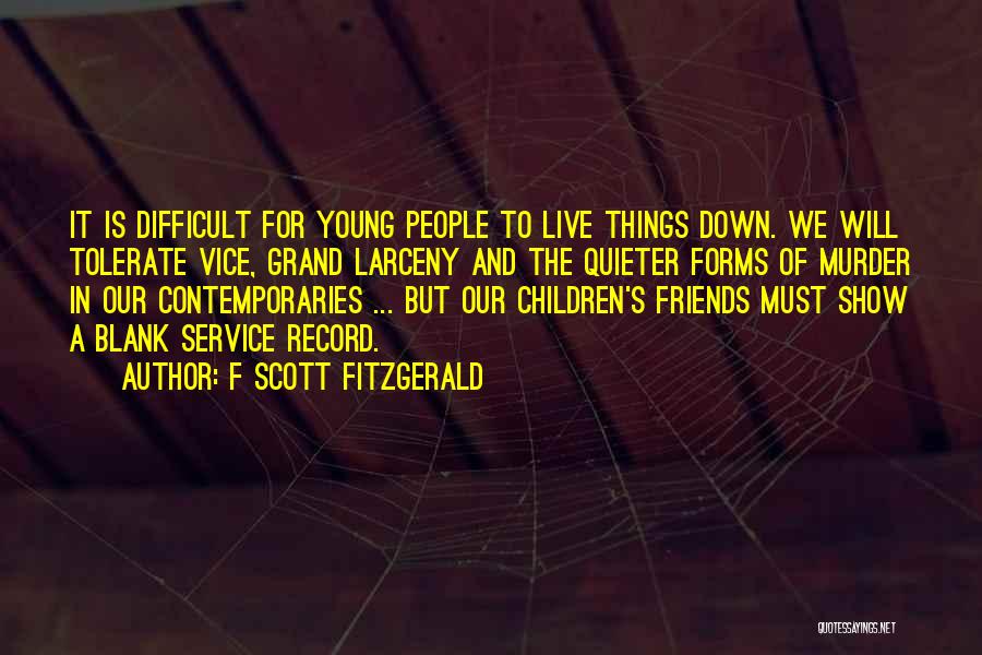 F Scott Fitzgerald Quotes: It Is Difficult For Young People To Live Things Down. We Will Tolerate Vice, Grand Larceny And The Quieter Forms