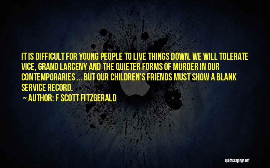F Scott Fitzgerald Quotes: It Is Difficult For Young People To Live Things Down. We Will Tolerate Vice, Grand Larceny And The Quieter Forms