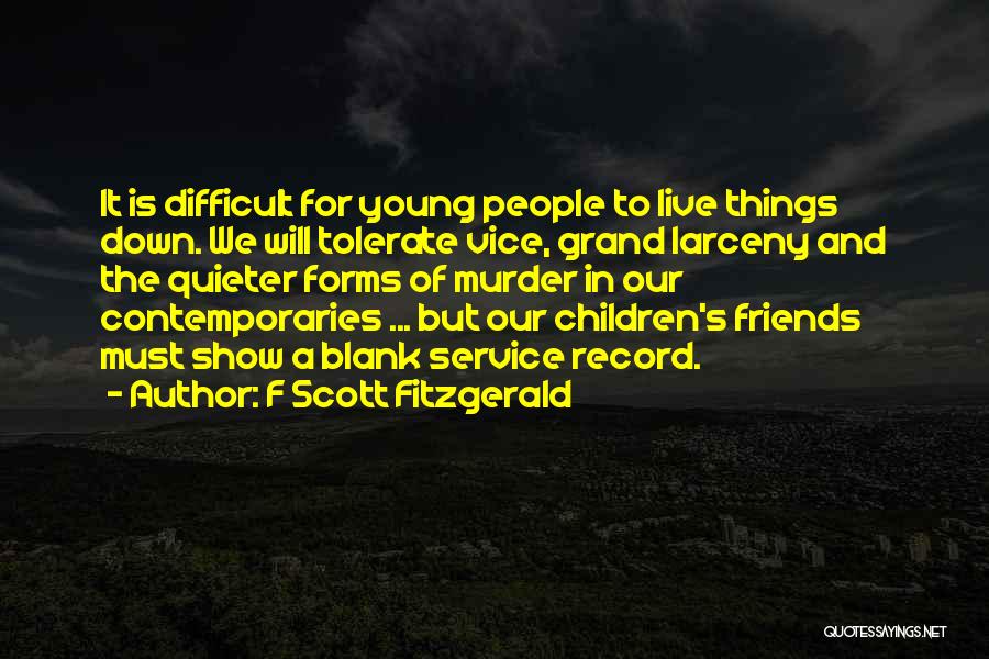 F Scott Fitzgerald Quotes: It Is Difficult For Young People To Live Things Down. We Will Tolerate Vice, Grand Larceny And The Quieter Forms