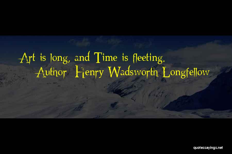 Henry Wadsworth Longfellow Quotes: Art Is Long, And Time Is Fleeting.