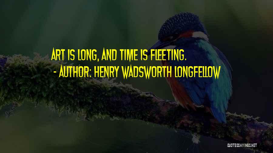 Henry Wadsworth Longfellow Quotes: Art Is Long, And Time Is Fleeting.