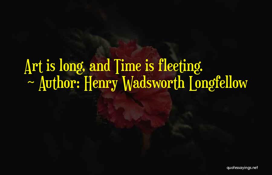 Henry Wadsworth Longfellow Quotes: Art Is Long, And Time Is Fleeting.