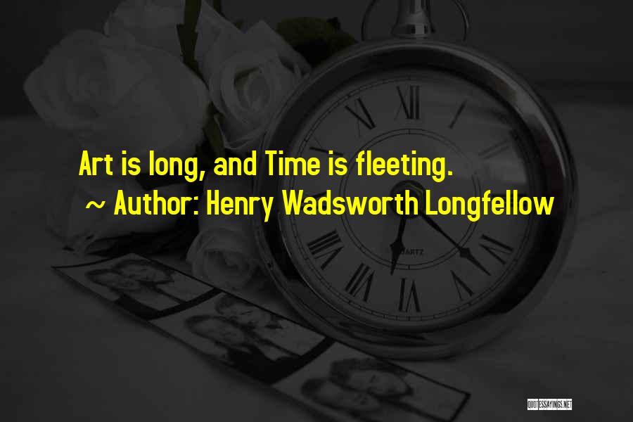 Henry Wadsworth Longfellow Quotes: Art Is Long, And Time Is Fleeting.