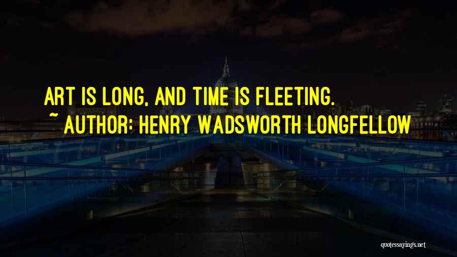 Henry Wadsworth Longfellow Quotes: Art Is Long, And Time Is Fleeting.
