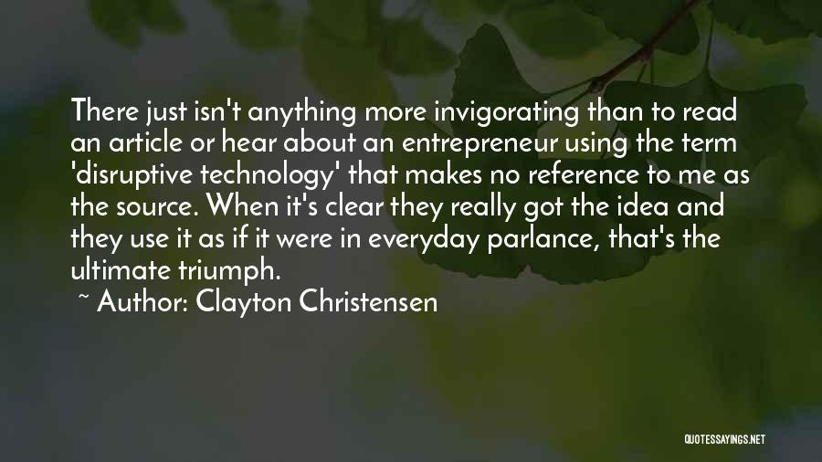 Clayton Christensen Quotes: There Just Isn't Anything More Invigorating Than To Read An Article Or Hear About An Entrepreneur Using The Term 'disruptive