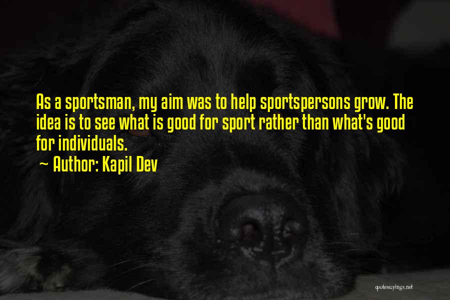 Kapil Dev Quotes: As A Sportsman, My Aim Was To Help Sportspersons Grow. The Idea Is To See What Is Good For Sport