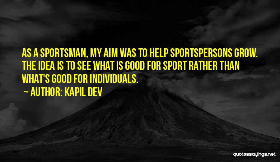 Kapil Dev Quotes: As A Sportsman, My Aim Was To Help Sportspersons Grow. The Idea Is To See What Is Good For Sport