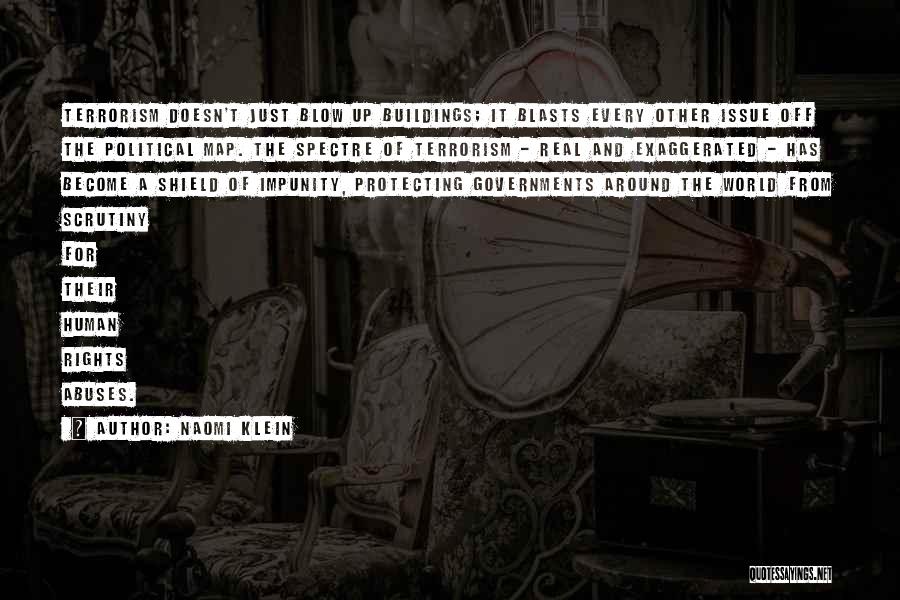 Naomi Klein Quotes: Terrorism Doesn't Just Blow Up Buildings; It Blasts Every Other Issue Off The Political Map. The Spectre Of Terrorism -