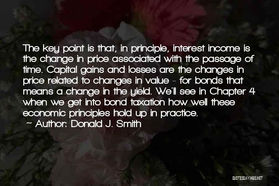 Donald J. Smith Quotes: The Key Point Is That, In Principle, Interest Income Is The Change In Price Associated With The Passage Of Time.