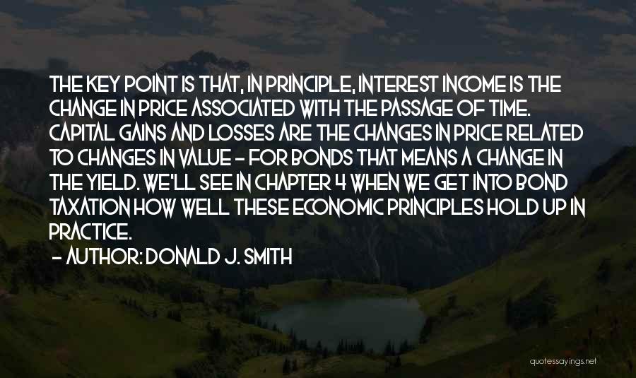 Donald J. Smith Quotes: The Key Point Is That, In Principle, Interest Income Is The Change In Price Associated With The Passage Of Time.