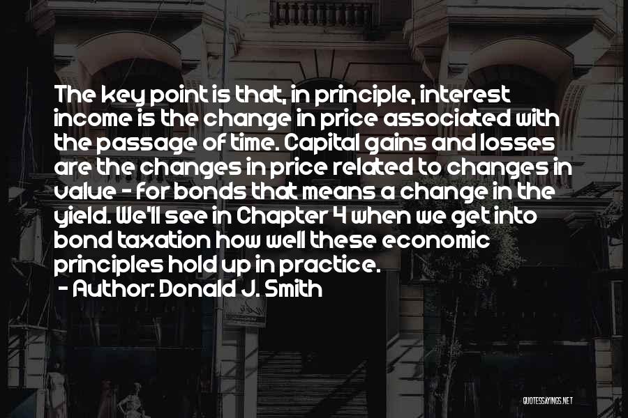 Donald J. Smith Quotes: The Key Point Is That, In Principle, Interest Income Is The Change In Price Associated With The Passage Of Time.