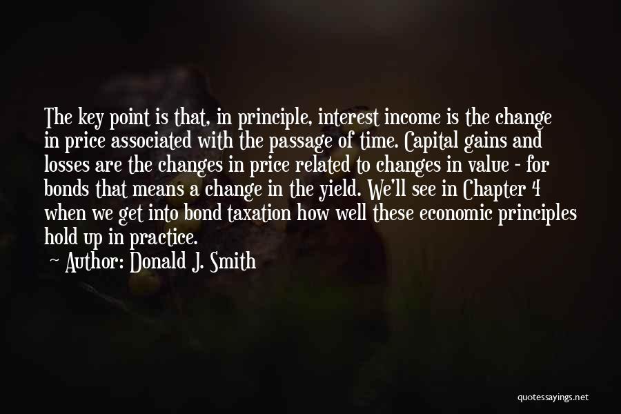 Donald J. Smith Quotes: The Key Point Is That, In Principle, Interest Income Is The Change In Price Associated With The Passage Of Time.