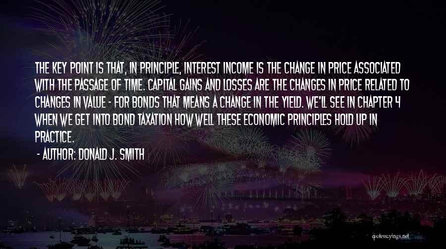Donald J. Smith Quotes: The Key Point Is That, In Principle, Interest Income Is The Change In Price Associated With The Passage Of Time.
