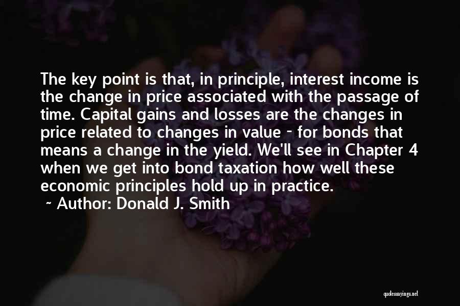 Donald J. Smith Quotes: The Key Point Is That, In Principle, Interest Income Is The Change In Price Associated With The Passage Of Time.