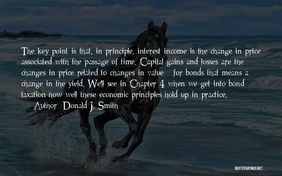 Donald J. Smith Quotes: The Key Point Is That, In Principle, Interest Income Is The Change In Price Associated With The Passage Of Time.