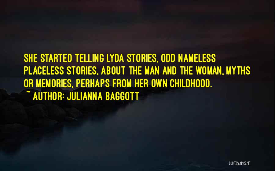 Julianna Baggott Quotes: She Started Telling Lyda Stories, Odd Nameless Placeless Stories, About The Man And The Woman, Myths Or Memories, Perhaps From