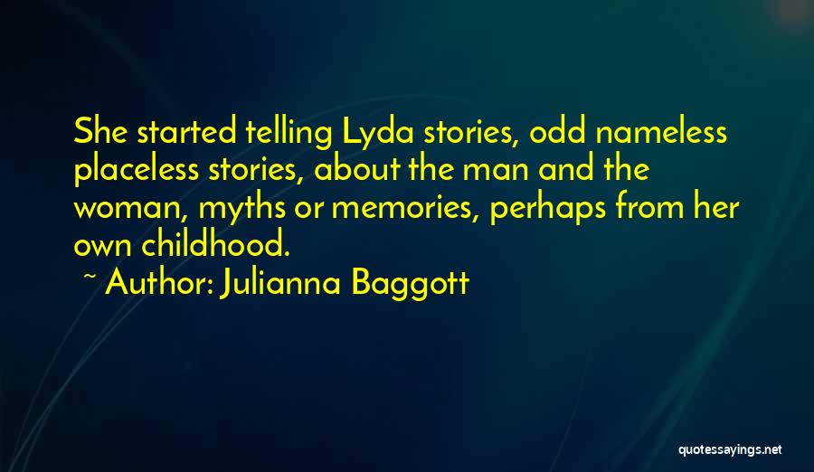 Julianna Baggott Quotes: She Started Telling Lyda Stories, Odd Nameless Placeless Stories, About The Man And The Woman, Myths Or Memories, Perhaps From