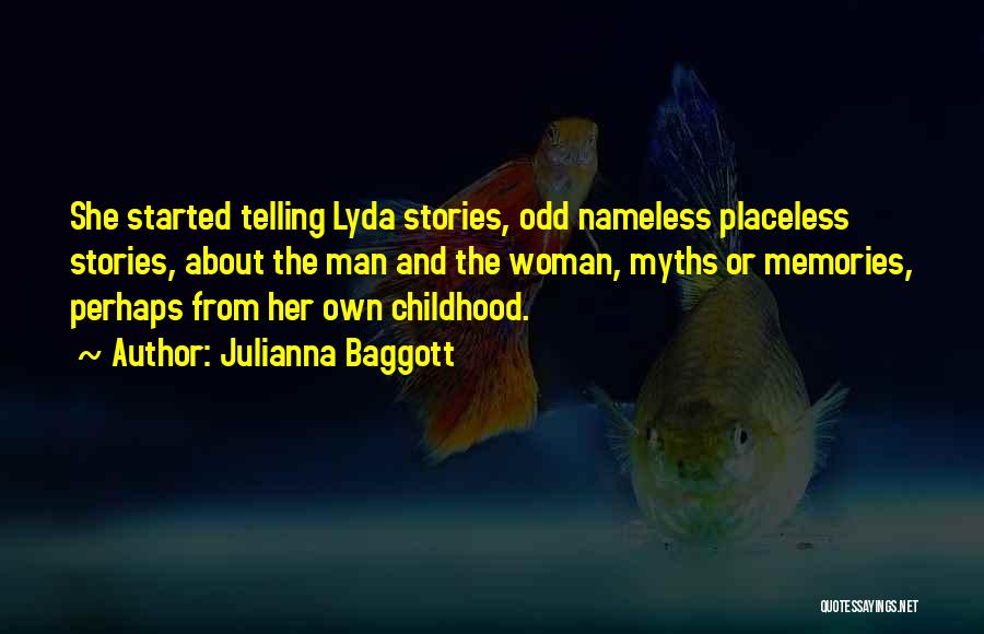 Julianna Baggott Quotes: She Started Telling Lyda Stories, Odd Nameless Placeless Stories, About The Man And The Woman, Myths Or Memories, Perhaps From