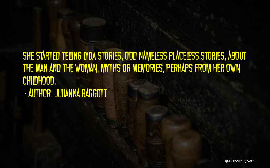 Julianna Baggott Quotes: She Started Telling Lyda Stories, Odd Nameless Placeless Stories, About The Man And The Woman, Myths Or Memories, Perhaps From