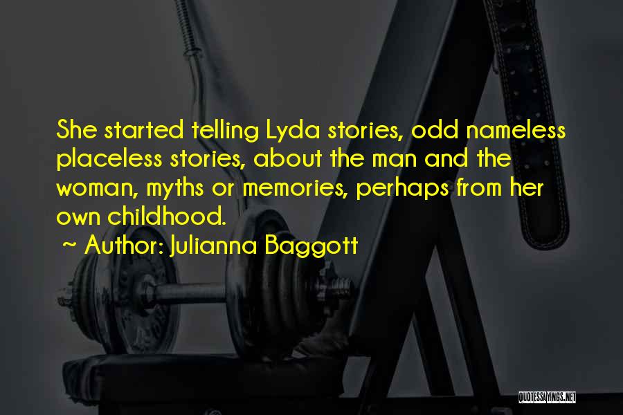 Julianna Baggott Quotes: She Started Telling Lyda Stories, Odd Nameless Placeless Stories, About The Man And The Woman, Myths Or Memories, Perhaps From