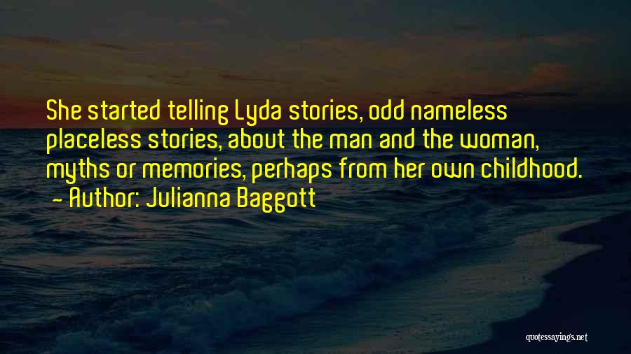 Julianna Baggott Quotes: She Started Telling Lyda Stories, Odd Nameless Placeless Stories, About The Man And The Woman, Myths Or Memories, Perhaps From