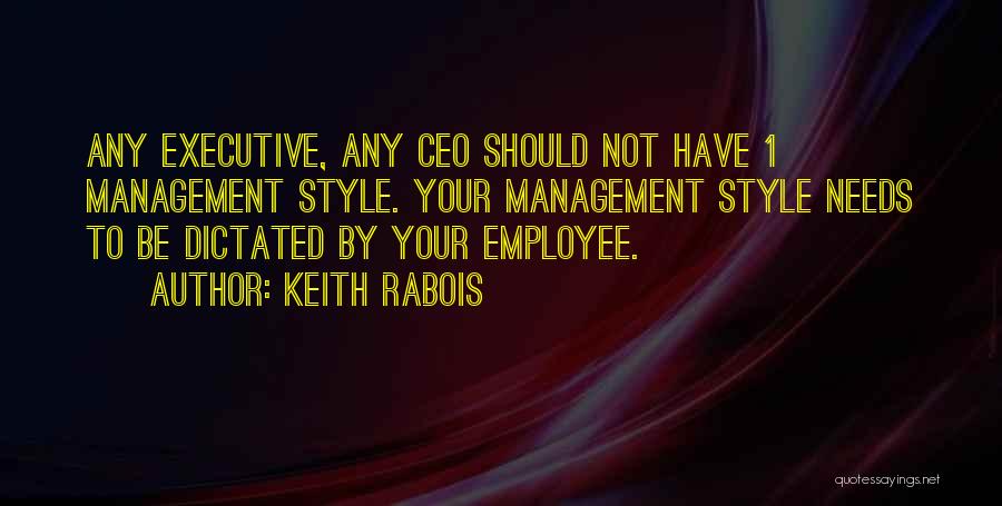 Keith Rabois Quotes: Any Executive, Any Ceo Should Not Have 1 Management Style. Your Management Style Needs To Be Dictated By Your Employee.