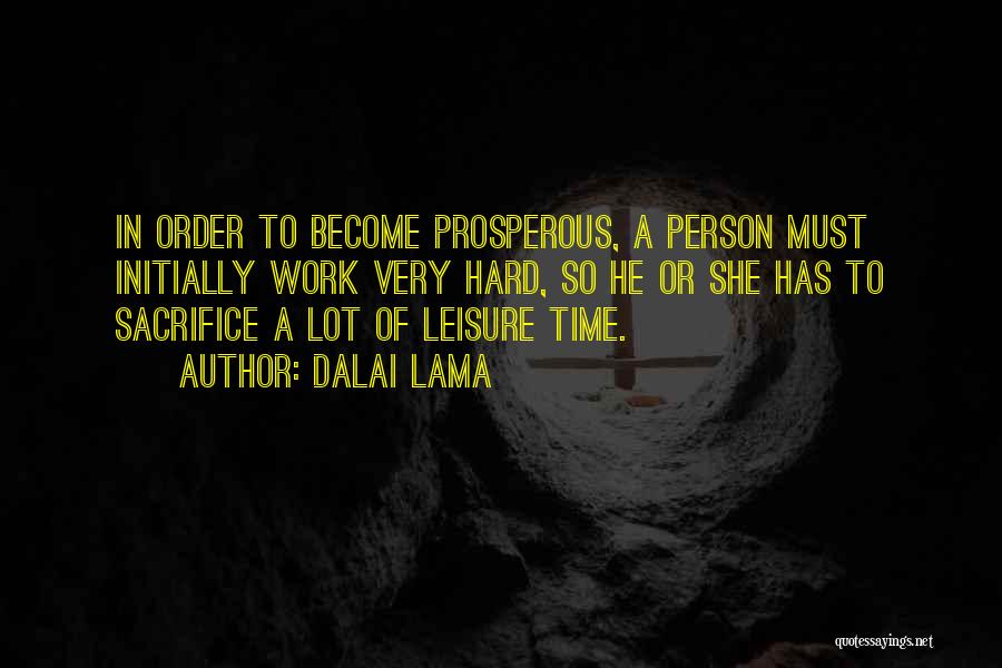 Dalai Lama Quotes: In Order To Become Prosperous, A Person Must Initially Work Very Hard, So He Or She Has To Sacrifice A