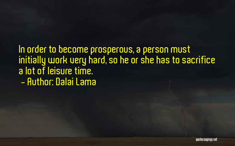 Dalai Lama Quotes: In Order To Become Prosperous, A Person Must Initially Work Very Hard, So He Or She Has To Sacrifice A