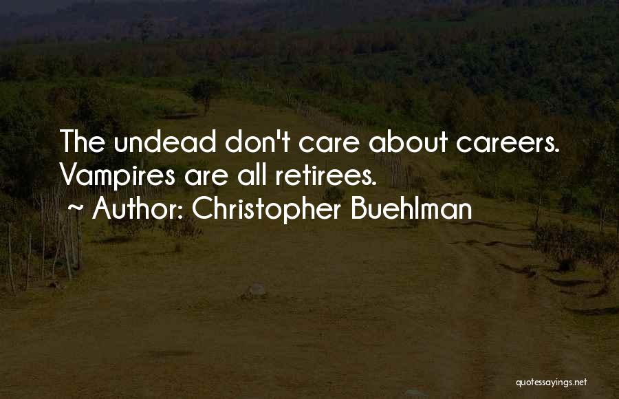 Christopher Buehlman Quotes: The Undead Don't Care About Careers. Vampires Are All Retirees.