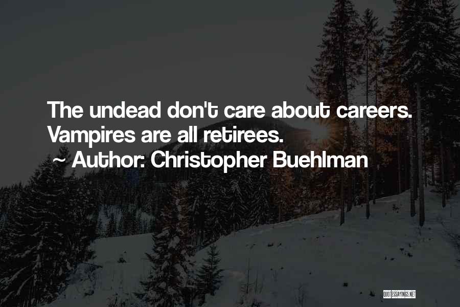 Christopher Buehlman Quotes: The Undead Don't Care About Careers. Vampires Are All Retirees.