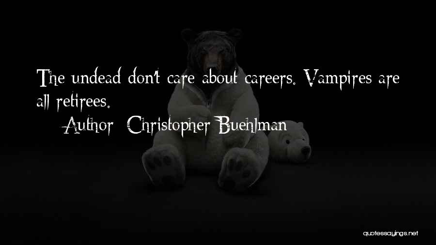 Christopher Buehlman Quotes: The Undead Don't Care About Careers. Vampires Are All Retirees.